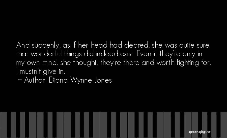 Diana Wynne Jones Quotes: And Suddenly, As If Her Head Had Cleared, She Was Quite Sure That Wonderful Things Did Indeed Exist. Even If