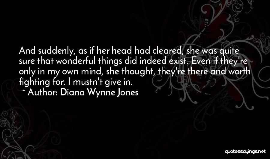 Diana Wynne Jones Quotes: And Suddenly, As If Her Head Had Cleared, She Was Quite Sure That Wonderful Things Did Indeed Exist. Even If