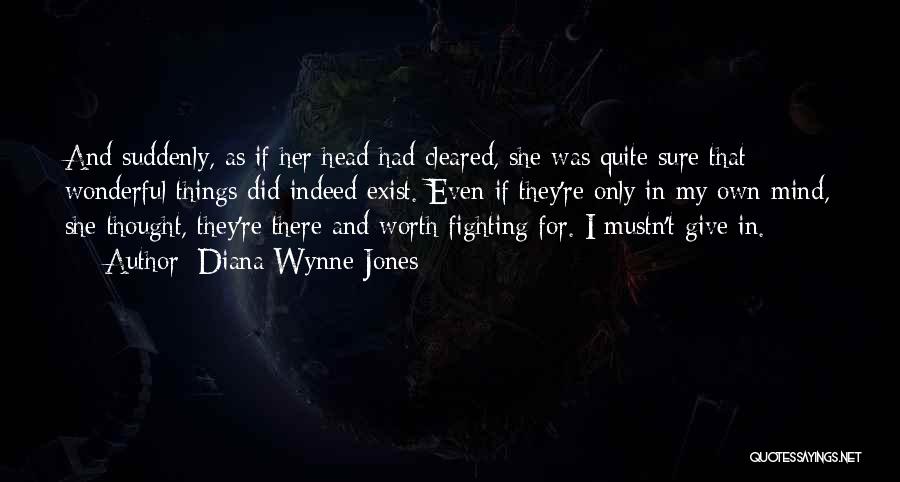 Diana Wynne Jones Quotes: And Suddenly, As If Her Head Had Cleared, She Was Quite Sure That Wonderful Things Did Indeed Exist. Even If