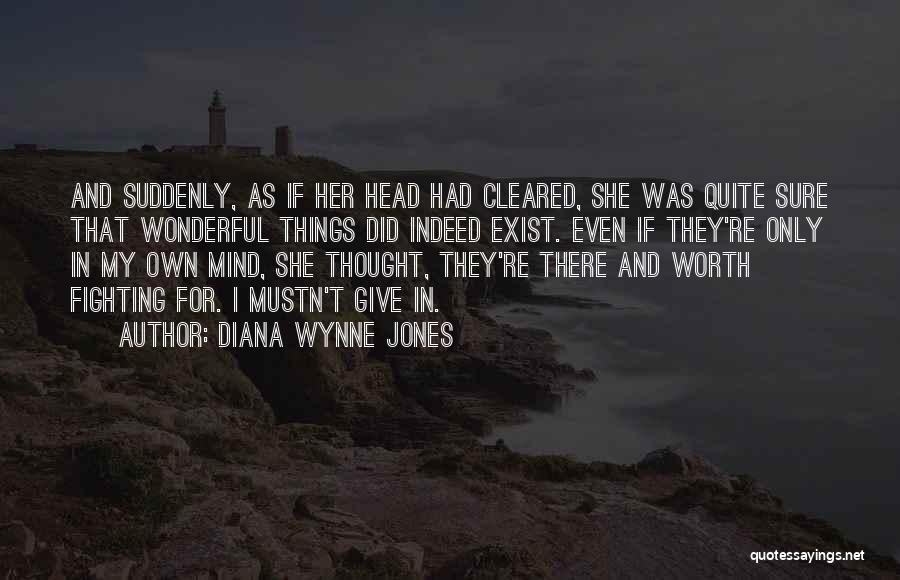 Diana Wynne Jones Quotes: And Suddenly, As If Her Head Had Cleared, She Was Quite Sure That Wonderful Things Did Indeed Exist. Even If