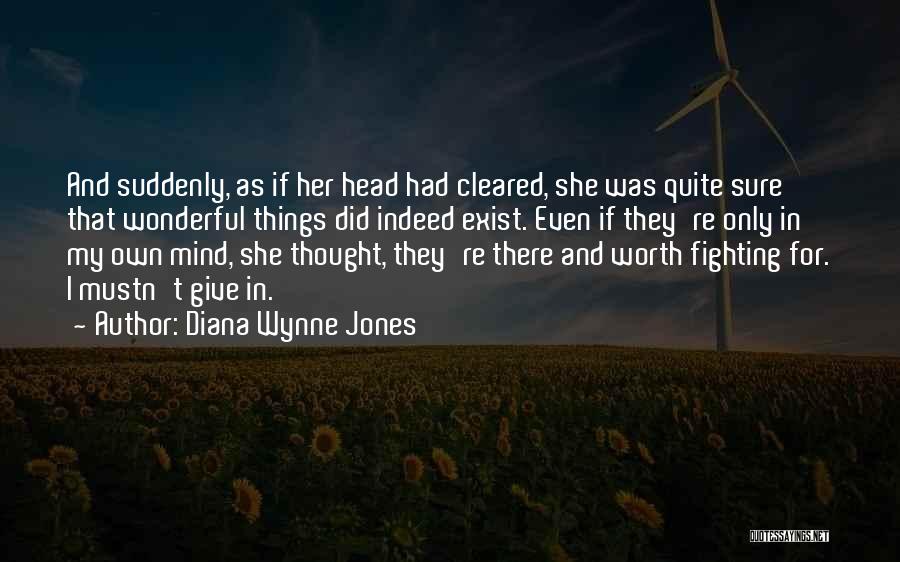 Diana Wynne Jones Quotes: And Suddenly, As If Her Head Had Cleared, She Was Quite Sure That Wonderful Things Did Indeed Exist. Even If