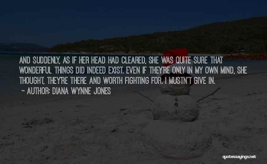 Diana Wynne Jones Quotes: And Suddenly, As If Her Head Had Cleared, She Was Quite Sure That Wonderful Things Did Indeed Exist. Even If
