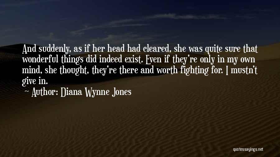 Diana Wynne Jones Quotes: And Suddenly, As If Her Head Had Cleared, She Was Quite Sure That Wonderful Things Did Indeed Exist. Even If