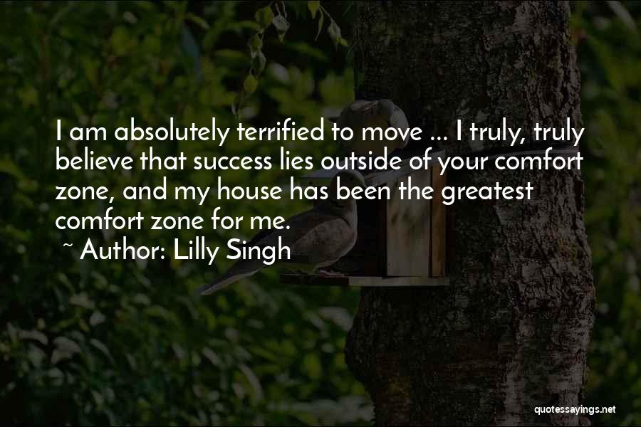 Lilly Singh Quotes: I Am Absolutely Terrified To Move ... I Truly, Truly Believe That Success Lies Outside Of Your Comfort Zone, And