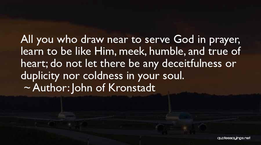 John Of Kronstadt Quotes: All You Who Draw Near To Serve God In Prayer, Learn To Be Like Him, Meek, Humble, And True Of