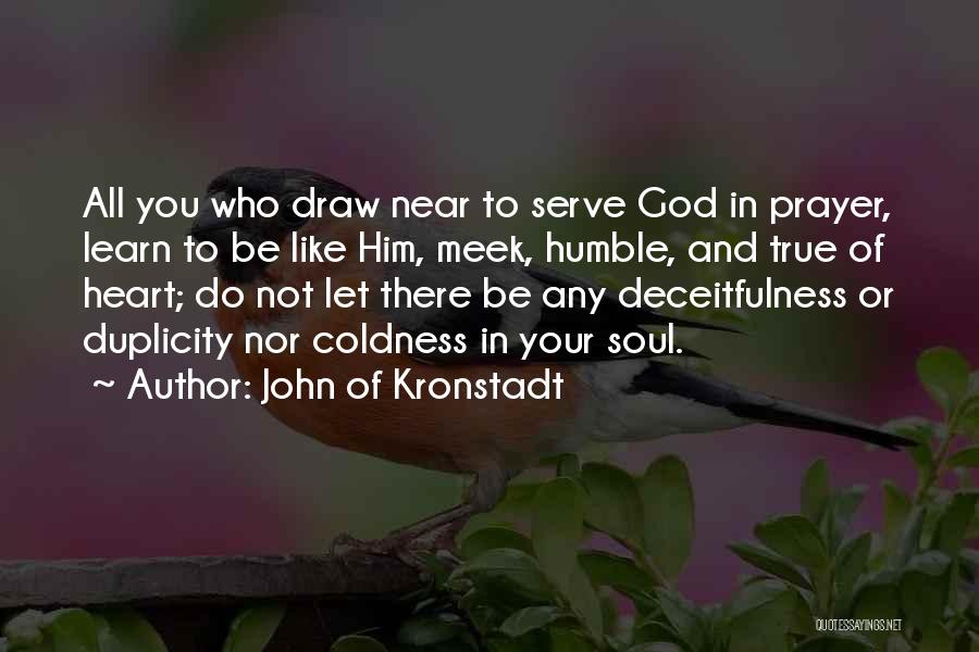 John Of Kronstadt Quotes: All You Who Draw Near To Serve God In Prayer, Learn To Be Like Him, Meek, Humble, And True Of