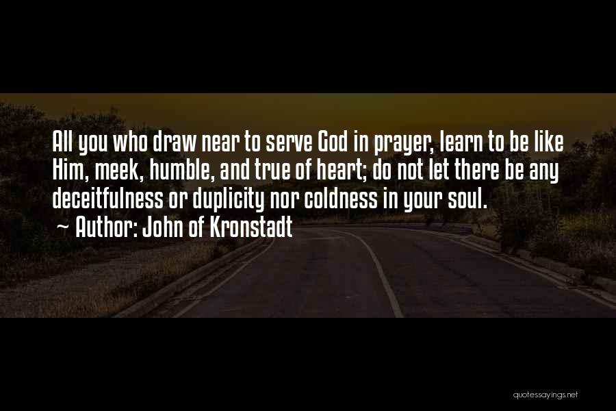 John Of Kronstadt Quotes: All You Who Draw Near To Serve God In Prayer, Learn To Be Like Him, Meek, Humble, And True Of