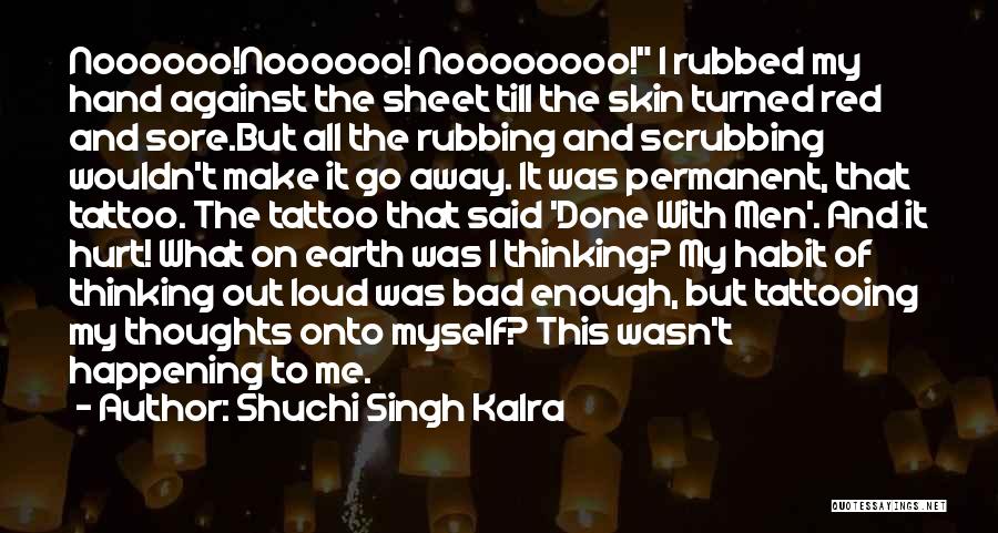 Shuchi Singh Kalra Quotes: Noooooo!noooooo! Noooooooo! I Rubbed My Hand Against The Sheet Till The Skin Turned Red And Sore.but All The Rubbing And