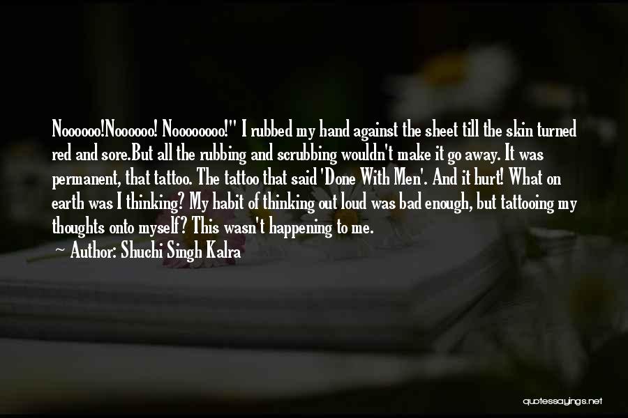 Shuchi Singh Kalra Quotes: Noooooo!noooooo! Noooooooo! I Rubbed My Hand Against The Sheet Till The Skin Turned Red And Sore.but All The Rubbing And