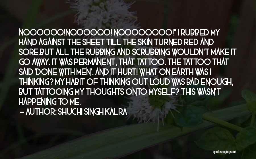 Shuchi Singh Kalra Quotes: Noooooo!noooooo! Noooooooo! I Rubbed My Hand Against The Sheet Till The Skin Turned Red And Sore.but All The Rubbing And