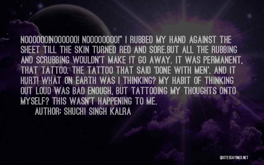 Shuchi Singh Kalra Quotes: Noooooo!noooooo! Noooooooo! I Rubbed My Hand Against The Sheet Till The Skin Turned Red And Sore.but All The Rubbing And