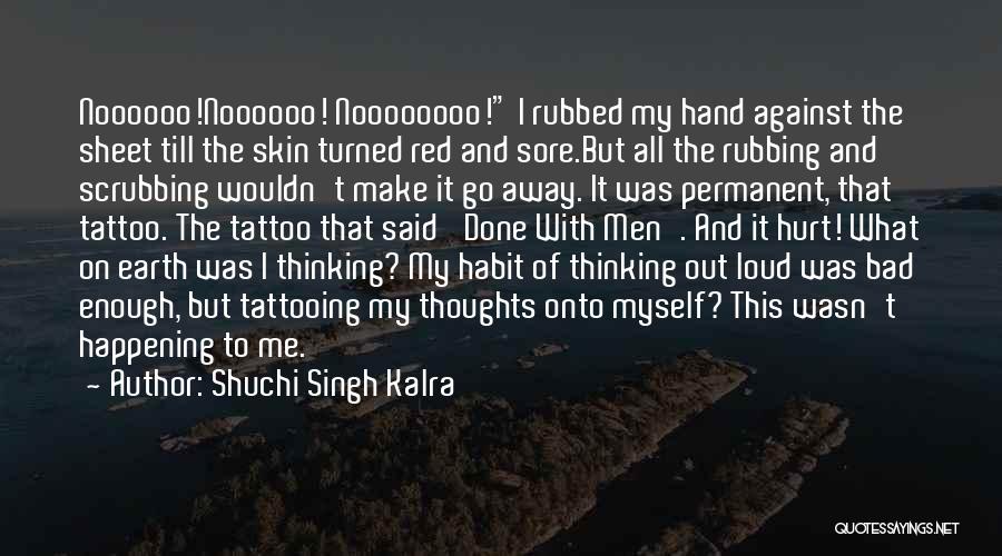 Shuchi Singh Kalra Quotes: Noooooo!noooooo! Noooooooo! I Rubbed My Hand Against The Sheet Till The Skin Turned Red And Sore.but All The Rubbing And