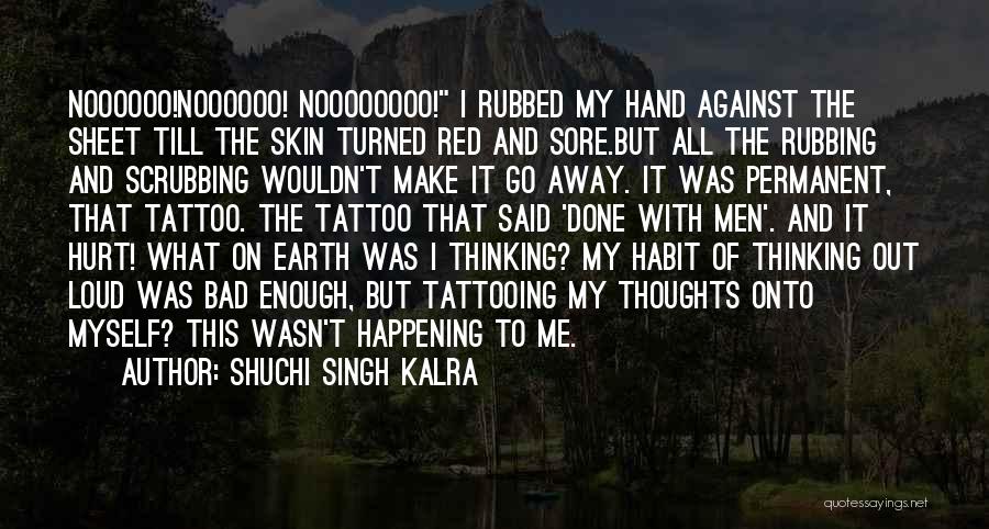 Shuchi Singh Kalra Quotes: Noooooo!noooooo! Noooooooo! I Rubbed My Hand Against The Sheet Till The Skin Turned Red And Sore.but All The Rubbing And