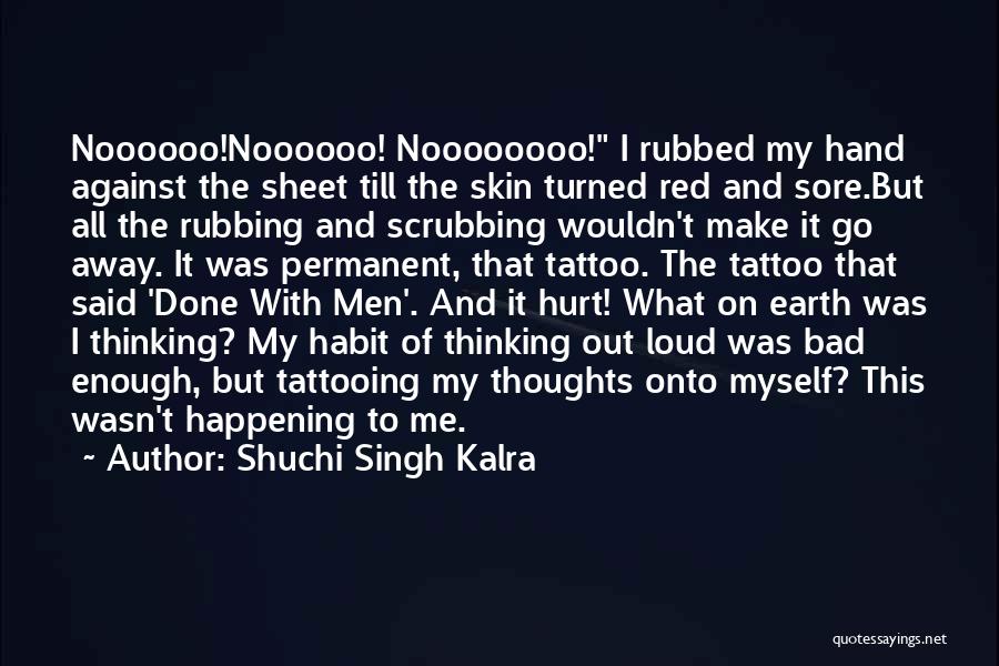 Shuchi Singh Kalra Quotes: Noooooo!noooooo! Noooooooo! I Rubbed My Hand Against The Sheet Till The Skin Turned Red And Sore.but All The Rubbing And