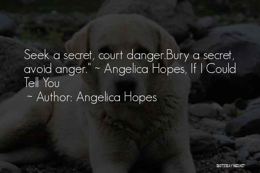 Angelica Hopes Quotes: Seek A Secret, Court Danger.bury A Secret, Avoid Anger. ~ Angelica Hopes, If I Could Tell You