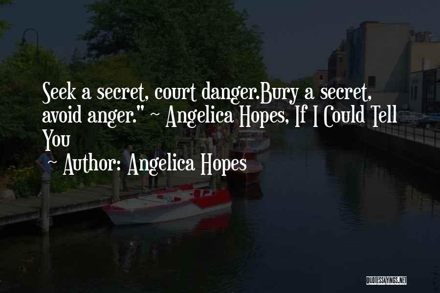 Angelica Hopes Quotes: Seek A Secret, Court Danger.bury A Secret, Avoid Anger. ~ Angelica Hopes, If I Could Tell You