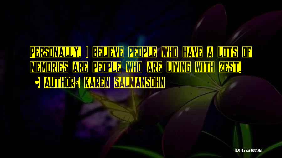 Karen Salmansohn Quotes: Personally, I Believe People Who Have A Lots Of Memories Are People Who Are Living With Zest.