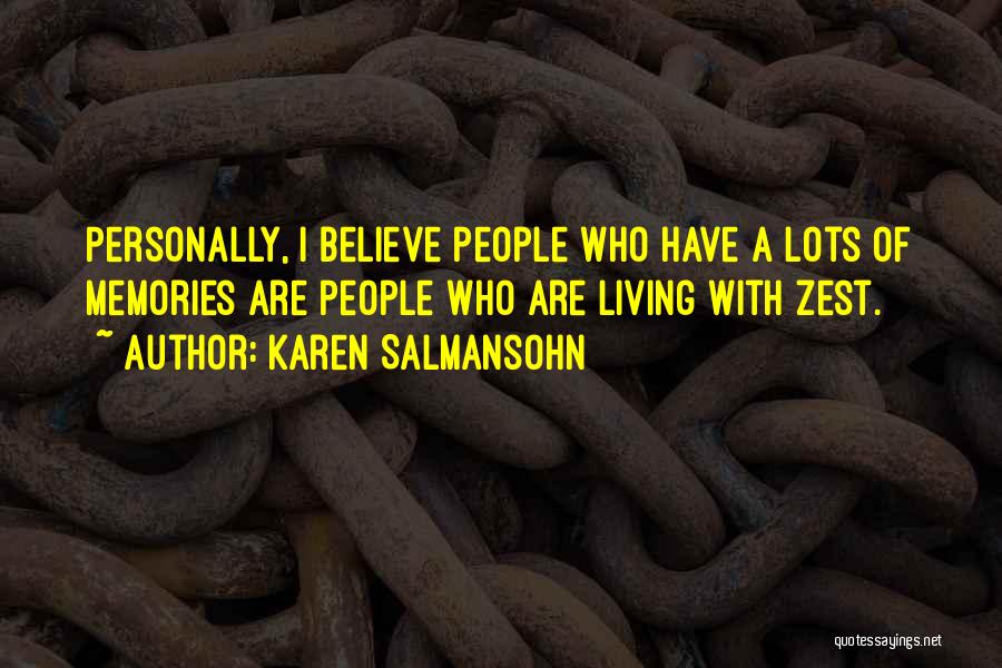 Karen Salmansohn Quotes: Personally, I Believe People Who Have A Lots Of Memories Are People Who Are Living With Zest.