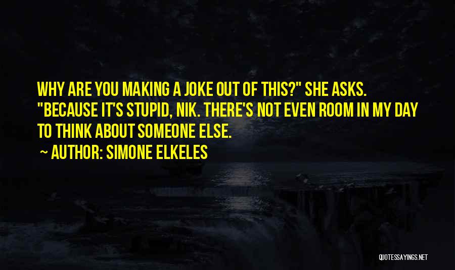 Simone Elkeles Quotes: Why Are You Making A Joke Out Of This? She Asks. Because It's Stupid, Nik. There's Not Even Room In