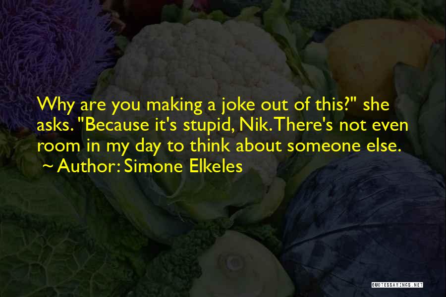 Simone Elkeles Quotes: Why Are You Making A Joke Out Of This? She Asks. Because It's Stupid, Nik. There's Not Even Room In