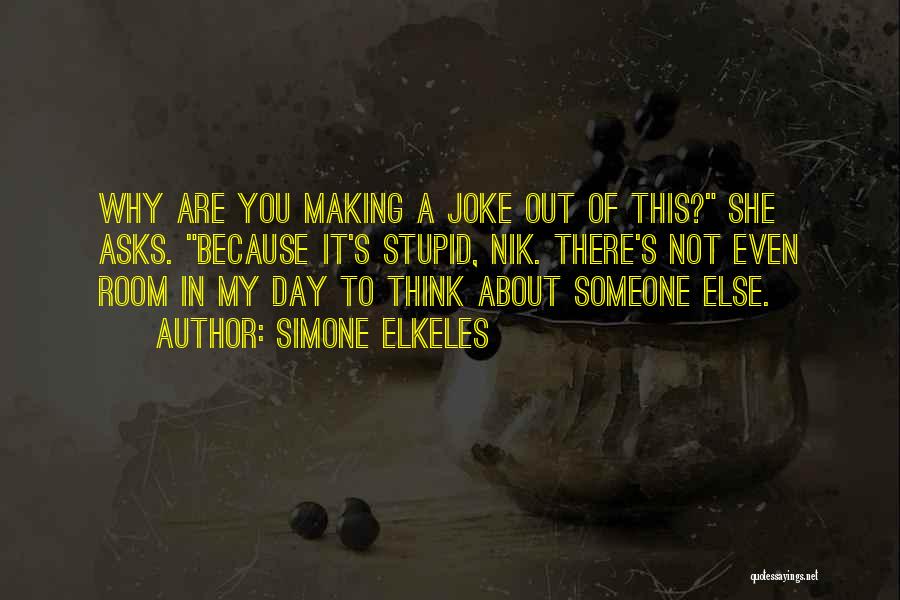 Simone Elkeles Quotes: Why Are You Making A Joke Out Of This? She Asks. Because It's Stupid, Nik. There's Not Even Room In