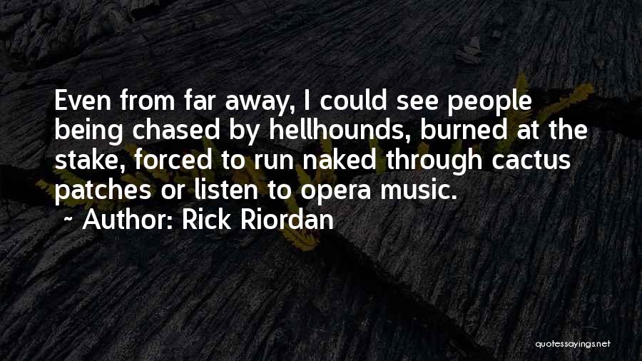 Rick Riordan Quotes: Even From Far Away, I Could See People Being Chased By Hellhounds, Burned At The Stake, Forced To Run Naked