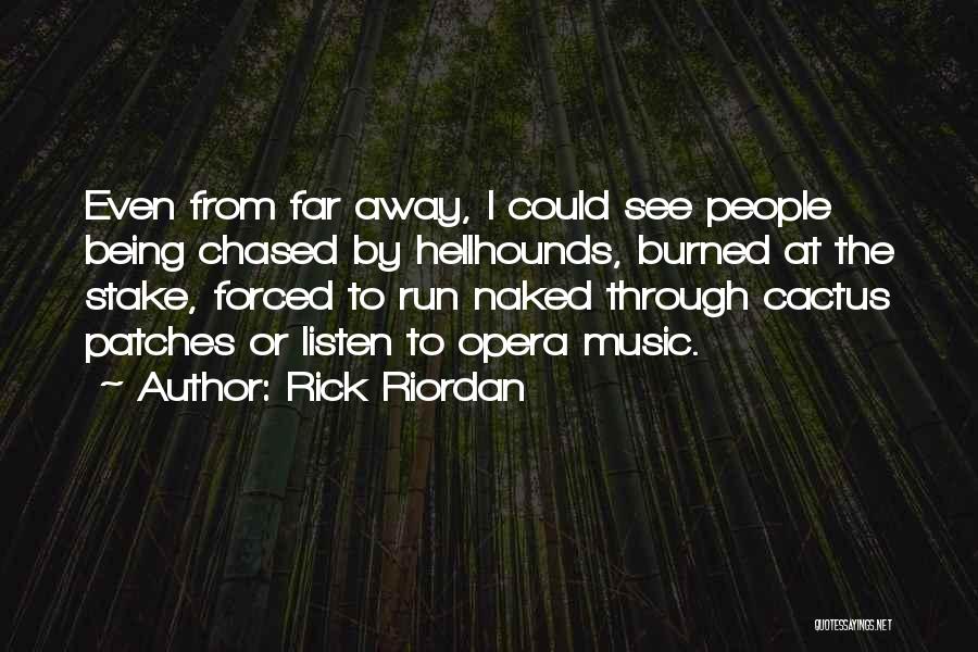 Rick Riordan Quotes: Even From Far Away, I Could See People Being Chased By Hellhounds, Burned At The Stake, Forced To Run Naked