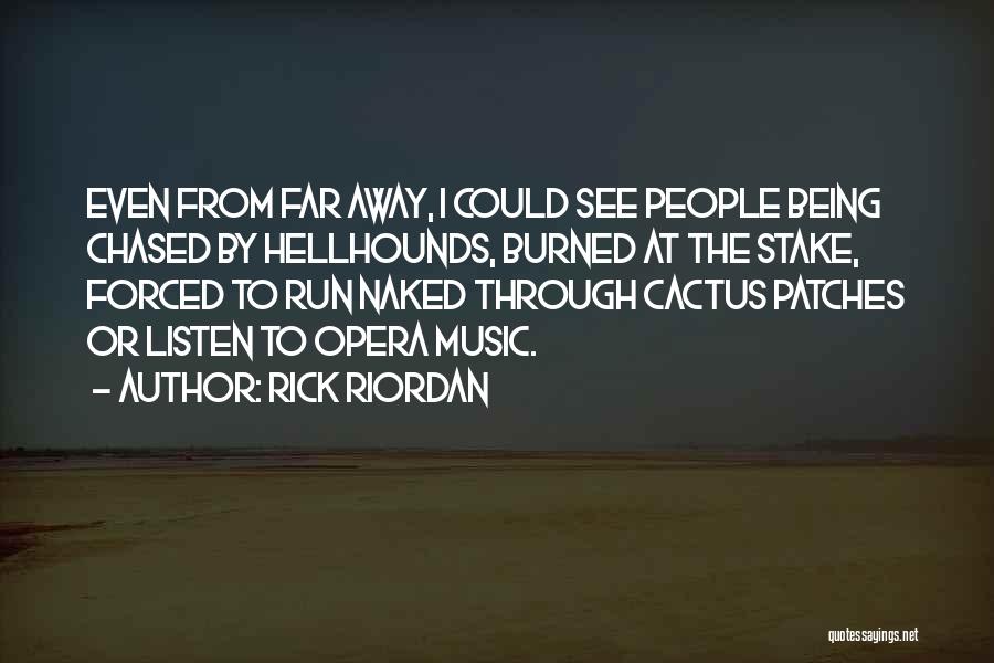 Rick Riordan Quotes: Even From Far Away, I Could See People Being Chased By Hellhounds, Burned At The Stake, Forced To Run Naked