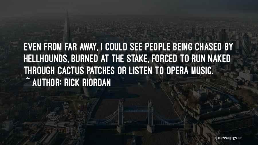 Rick Riordan Quotes: Even From Far Away, I Could See People Being Chased By Hellhounds, Burned At The Stake, Forced To Run Naked