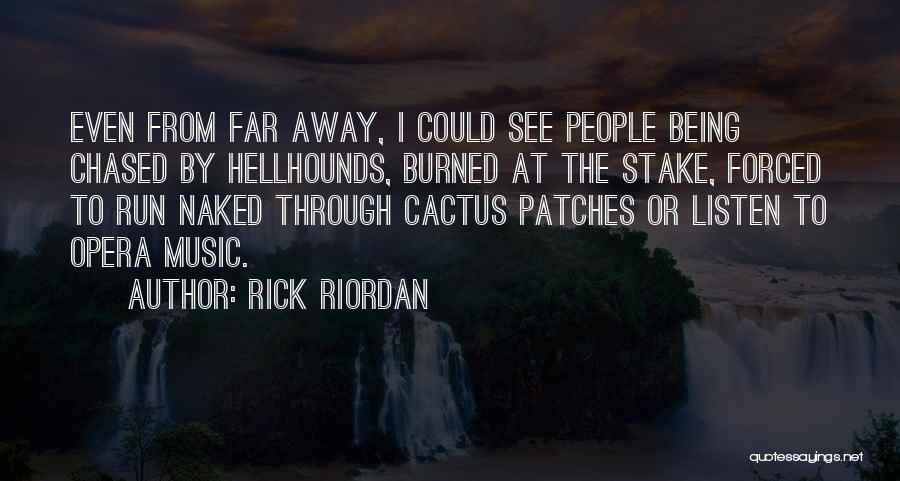 Rick Riordan Quotes: Even From Far Away, I Could See People Being Chased By Hellhounds, Burned At The Stake, Forced To Run Naked
