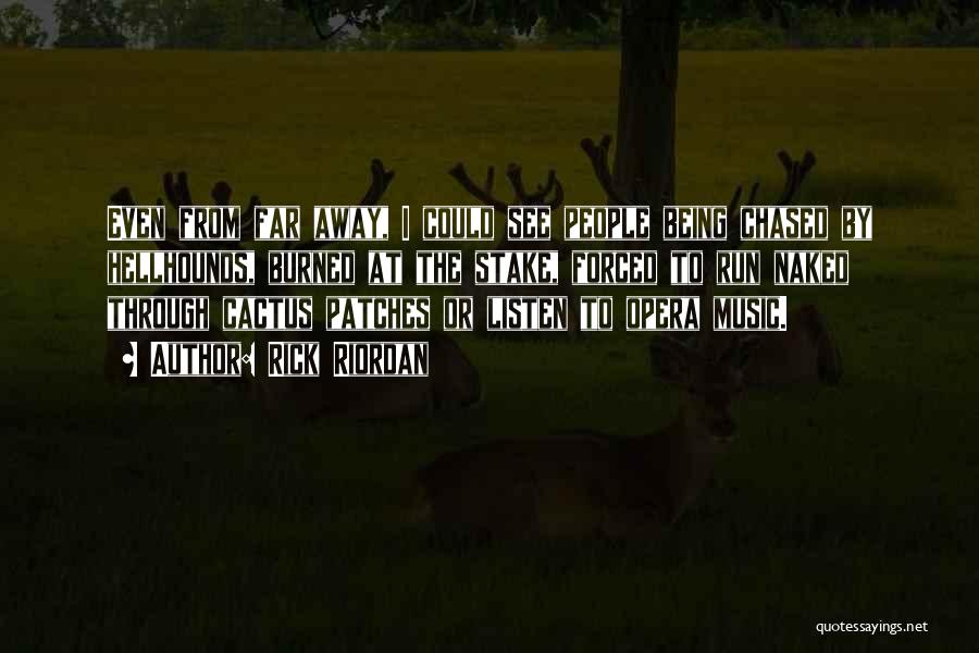 Rick Riordan Quotes: Even From Far Away, I Could See People Being Chased By Hellhounds, Burned At The Stake, Forced To Run Naked
