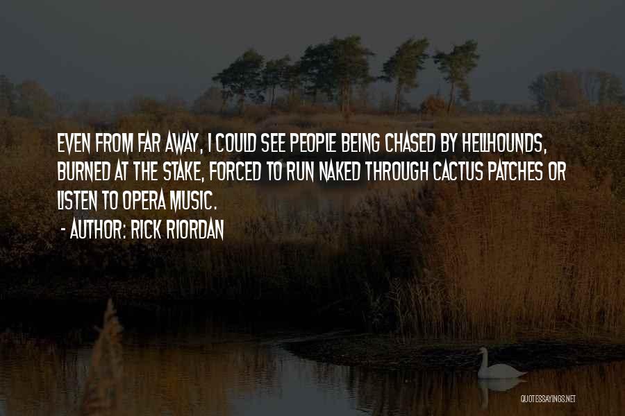 Rick Riordan Quotes: Even From Far Away, I Could See People Being Chased By Hellhounds, Burned At The Stake, Forced To Run Naked