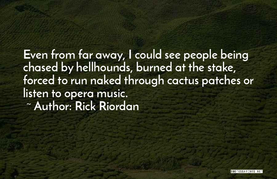 Rick Riordan Quotes: Even From Far Away, I Could See People Being Chased By Hellhounds, Burned At The Stake, Forced To Run Naked