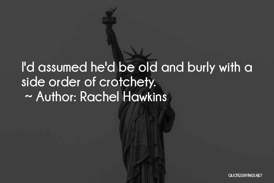 Rachel Hawkins Quotes: I'd Assumed He'd Be Old And Burly With A Side Order Of Crotchety.