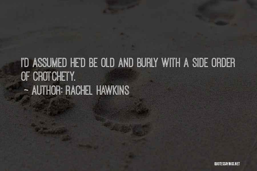 Rachel Hawkins Quotes: I'd Assumed He'd Be Old And Burly With A Side Order Of Crotchety.