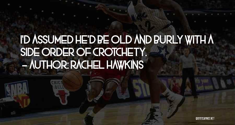 Rachel Hawkins Quotes: I'd Assumed He'd Be Old And Burly With A Side Order Of Crotchety.