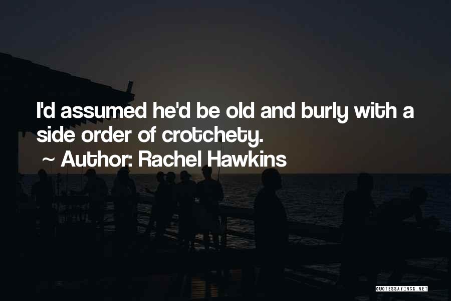 Rachel Hawkins Quotes: I'd Assumed He'd Be Old And Burly With A Side Order Of Crotchety.