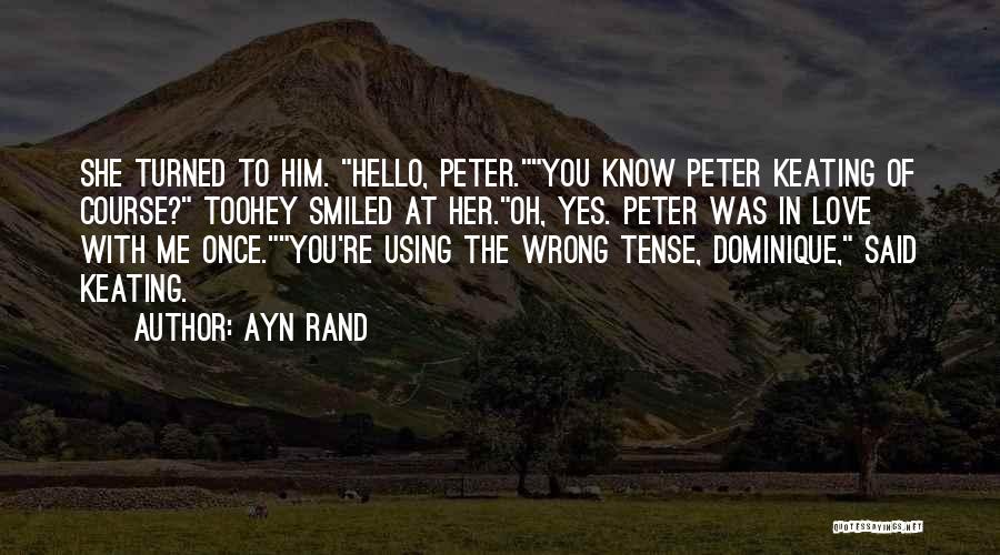 Ayn Rand Quotes: She Turned To Him. Hello, Peter.you Know Peter Keating Of Course? Toohey Smiled At Her.oh, Yes. Peter Was In Love