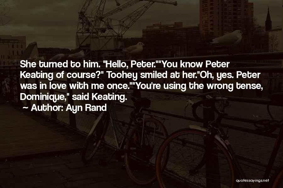 Ayn Rand Quotes: She Turned To Him. Hello, Peter.you Know Peter Keating Of Course? Toohey Smiled At Her.oh, Yes. Peter Was In Love