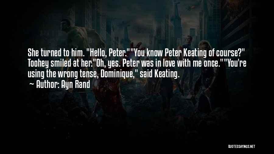 Ayn Rand Quotes: She Turned To Him. Hello, Peter.you Know Peter Keating Of Course? Toohey Smiled At Her.oh, Yes. Peter Was In Love