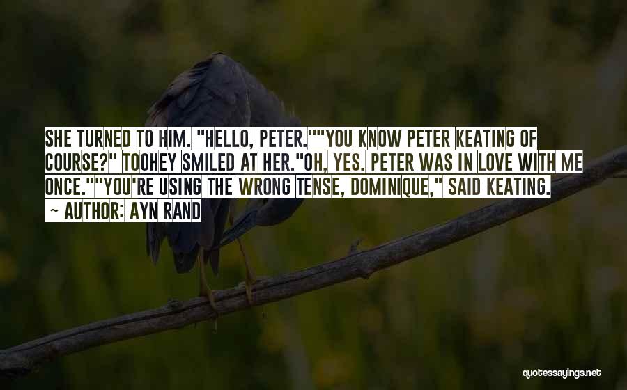 Ayn Rand Quotes: She Turned To Him. Hello, Peter.you Know Peter Keating Of Course? Toohey Smiled At Her.oh, Yes. Peter Was In Love