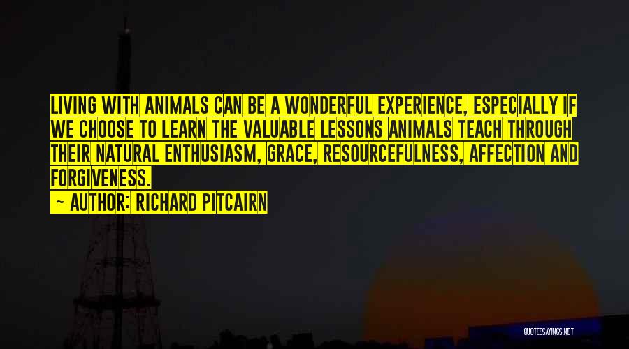 Richard Pitcairn Quotes: Living With Animals Can Be A Wonderful Experience, Especially If We Choose To Learn The Valuable Lessons Animals Teach Through