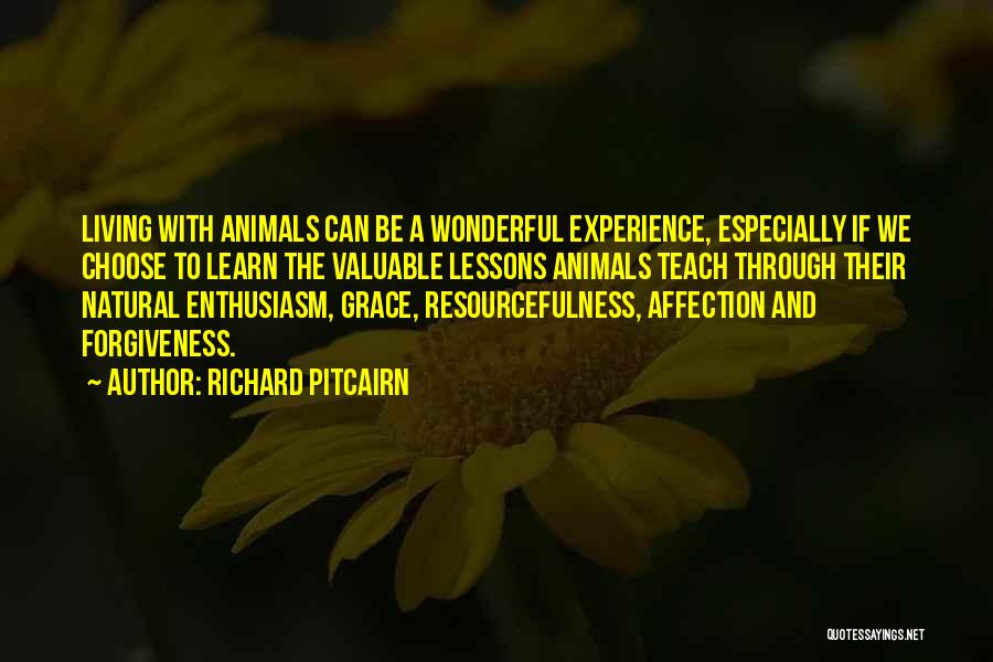 Richard Pitcairn Quotes: Living With Animals Can Be A Wonderful Experience, Especially If We Choose To Learn The Valuable Lessons Animals Teach Through