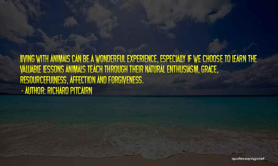 Richard Pitcairn Quotes: Living With Animals Can Be A Wonderful Experience, Especially If We Choose To Learn The Valuable Lessons Animals Teach Through