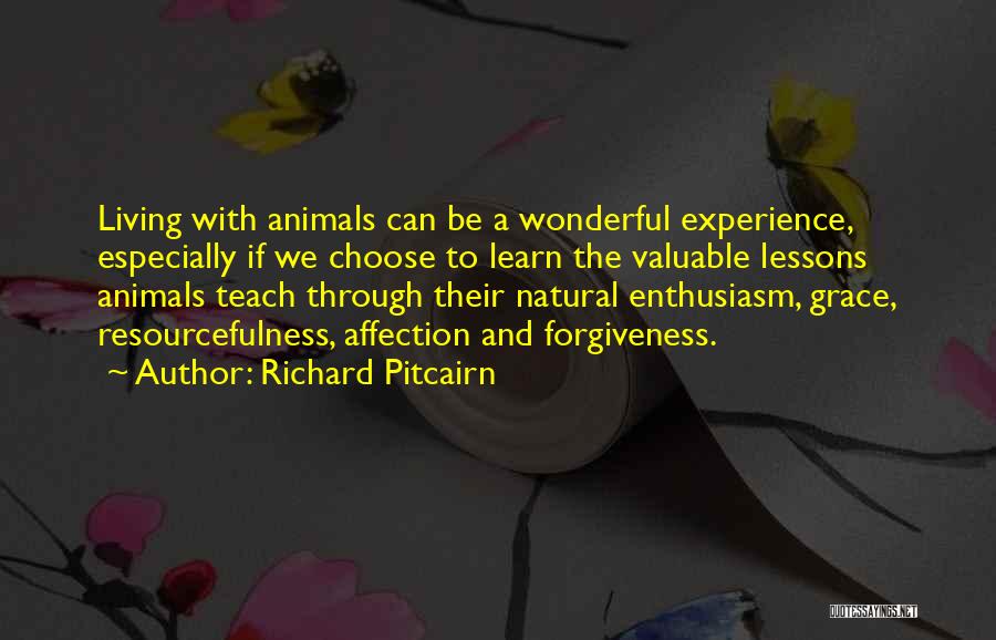 Richard Pitcairn Quotes: Living With Animals Can Be A Wonderful Experience, Especially If We Choose To Learn The Valuable Lessons Animals Teach Through