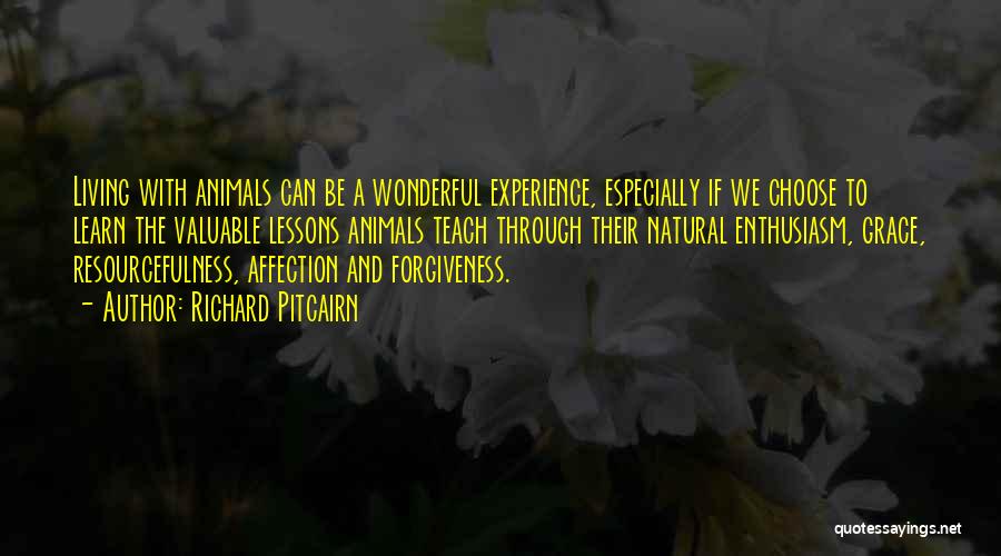 Richard Pitcairn Quotes: Living With Animals Can Be A Wonderful Experience, Especially If We Choose To Learn The Valuable Lessons Animals Teach Through