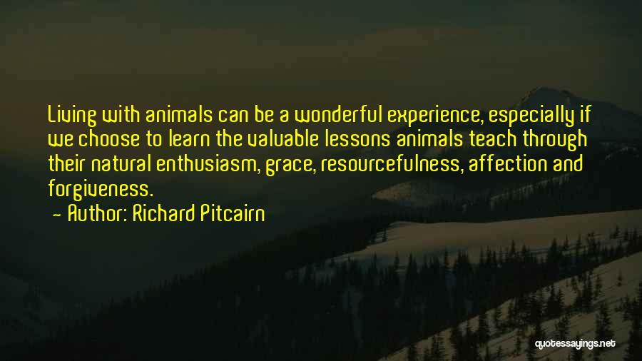 Richard Pitcairn Quotes: Living With Animals Can Be A Wonderful Experience, Especially If We Choose To Learn The Valuable Lessons Animals Teach Through