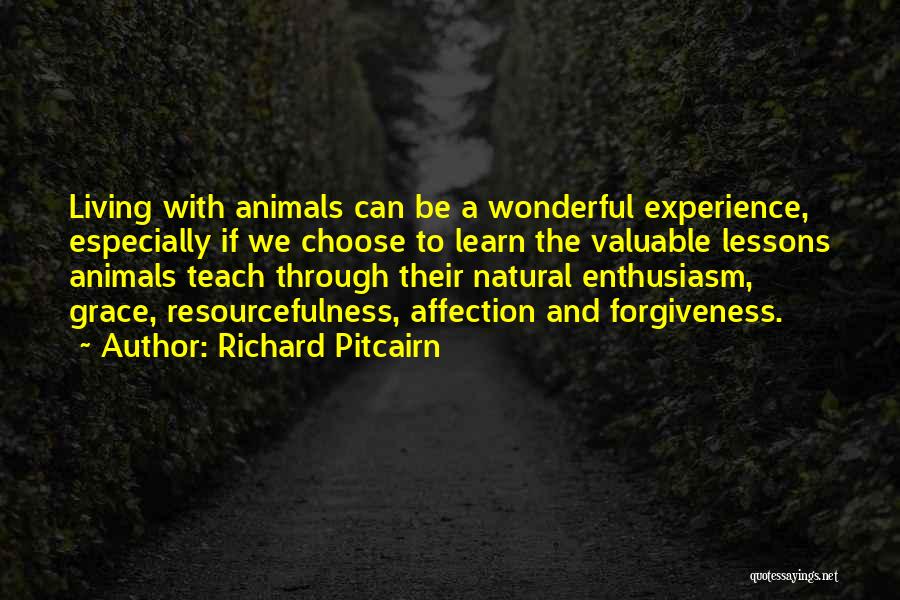 Richard Pitcairn Quotes: Living With Animals Can Be A Wonderful Experience, Especially If We Choose To Learn The Valuable Lessons Animals Teach Through