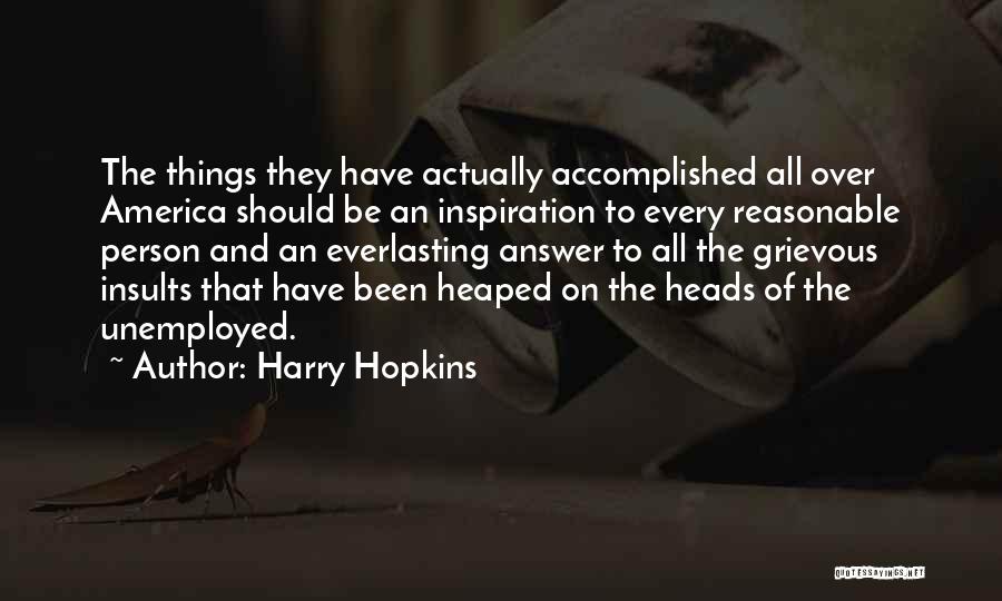 Harry Hopkins Quotes: The Things They Have Actually Accomplished All Over America Should Be An Inspiration To Every Reasonable Person And An Everlasting