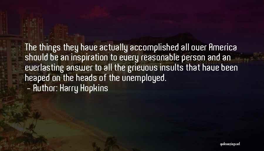 Harry Hopkins Quotes: The Things They Have Actually Accomplished All Over America Should Be An Inspiration To Every Reasonable Person And An Everlasting